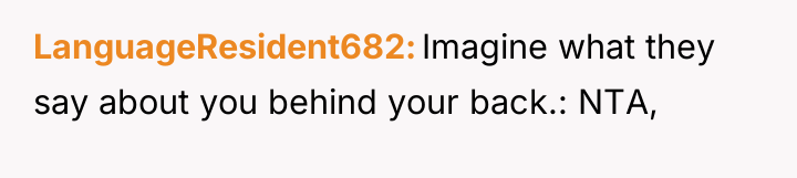 LanguageResident682 Imagine what they say about you behind your back.:...