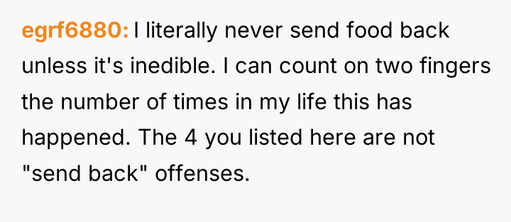 egrf6880 I literally never send food back unless it's inedible....