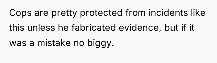 Cops are pretty protected from incidents like this unless he...