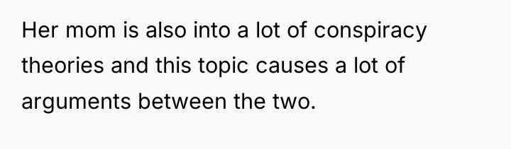 Her mom is also into a lot of conspiracy theories...