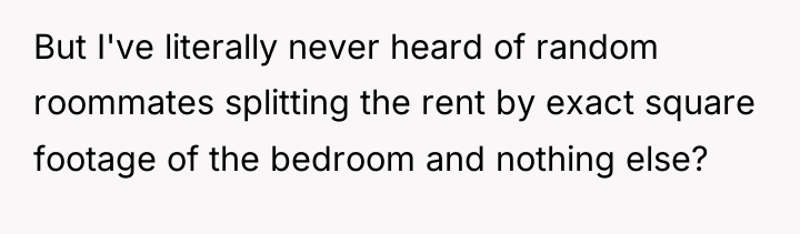 But I've literally never heard of random roommates splitting the...