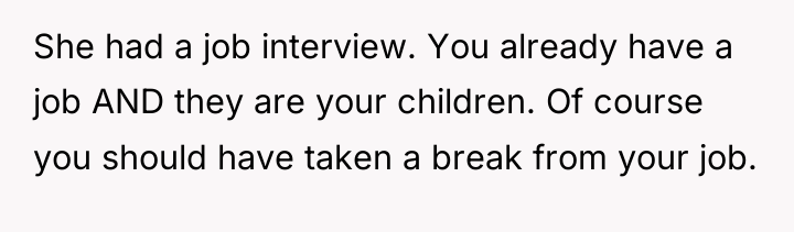 She had a job interview. You already have a job...