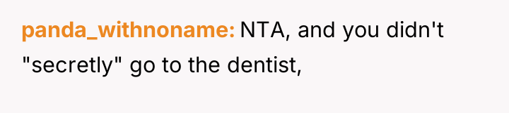 panda_withnoname NTA, and you didn't "secretly" go to the dentist,