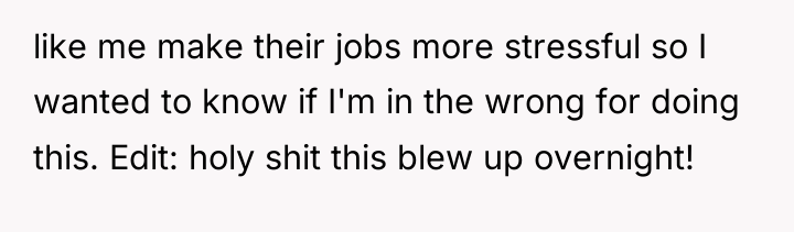like me make their jobs more stressful so I wanted...