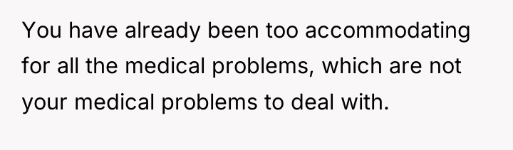 You have already been too accommodating for all the medical...