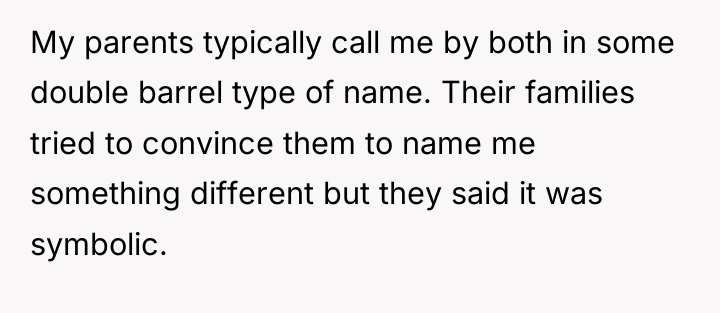 My parents typically call me by both in some double...