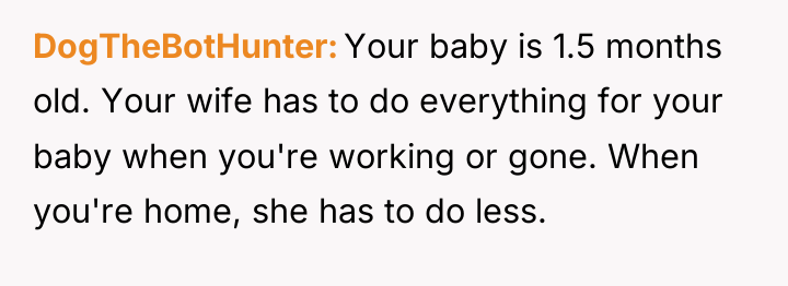 DogTheBotHunter Your baby is 1.5 months old. Your wife has...