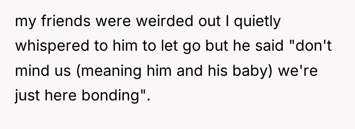 my friends were weirded out I quietly whispered to him...