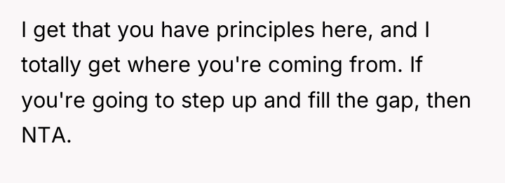 I get that you have principles here, and I totally...