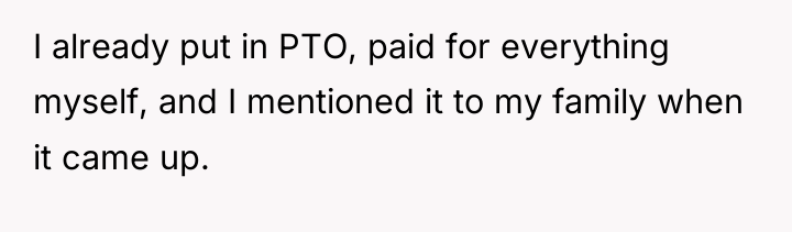 I already put in PTO, paid for everything myself, and...