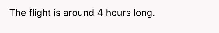 The flight is around 4 hours long.
