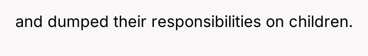and dumped their responsibilities on children.