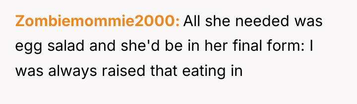 Zombiemommie2000 All she needed was egg salad and she'd be...