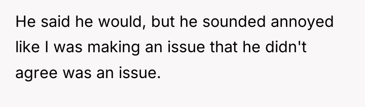 He said he would, but he sounded annoyed like I...