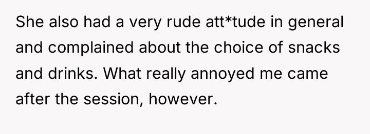 She also had a very rude att*tude in general and...