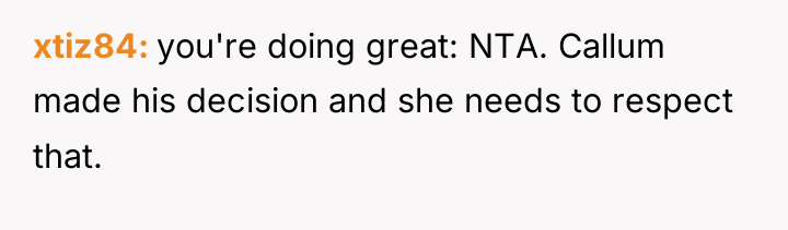 xtiz84 you're doing great: NTA. Callum made his decision and...