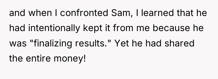 and when I confronted Sam, I learned that he had...