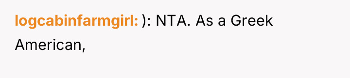 logcabinfarmgirl ): NTA. As a Greek American,