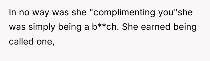 In no way was she "complimenting you"she was simply being...