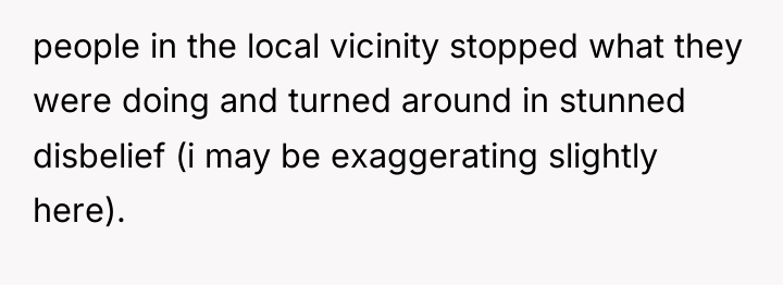 people in the local vicinity stopped what they were doing...