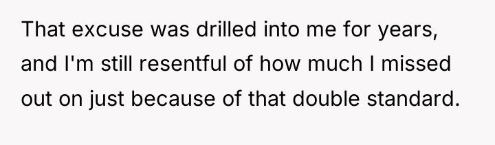 That excuse was drilled into me for years, and I'm...