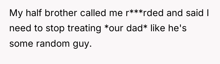 My half brother called me r***rded and said I need...