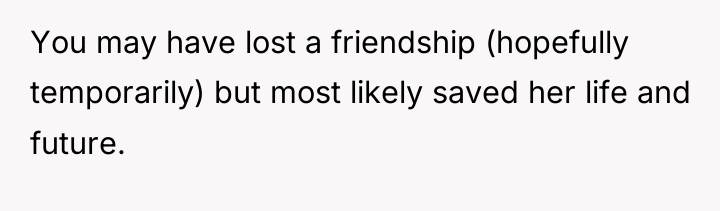 You may have lost a friendship (hopefully temporarily) but most...