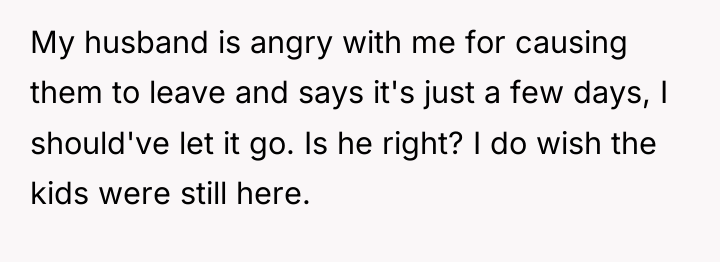 My husband is angry with me for causing them to...