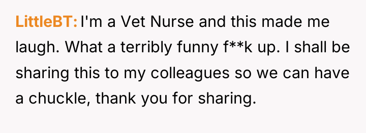 LittleBT I'm a Vet Nurse and this made me laugh....