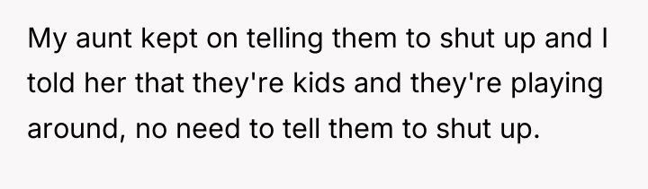 My aunt kept on telling them to shut up and...