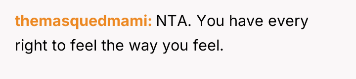 themasquedmami NTA. You have every right to feel the way...