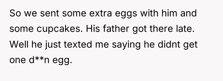So we sent some extra eggs with him and some...