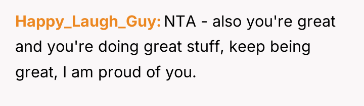 Happy_Laugh_Guy NTA - also you're great and you're doing great...