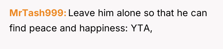 MrTash999 Leave him alone so that he can find peace...