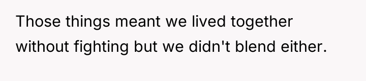 Those things meant we lived together without fighting but we...