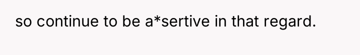so continue to be a*sertive in that regard.