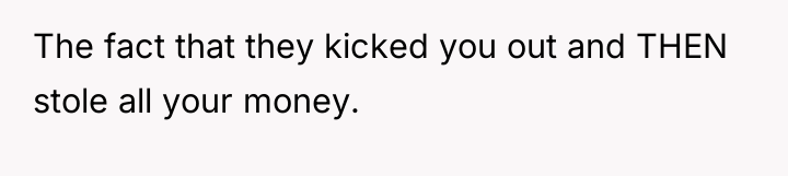 The fact that they kicked you out and THEN stole...