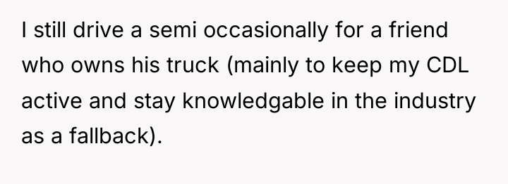I still drive a semi occasionally for a friend who...