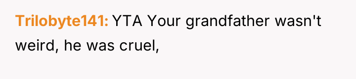 Trilobyte141 YTA Your grandfather wasn't weird, he was cruel,