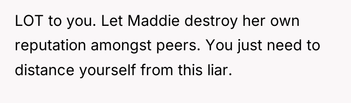 LOT to you. Let Maddie destroy her own reputation amongst...