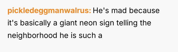 pickledeggmanwalrus He's mad because it's basically a giant neon sign...