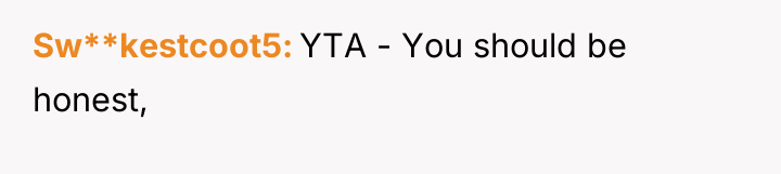 Sw**kestcoot5 YTA - You should be honest,