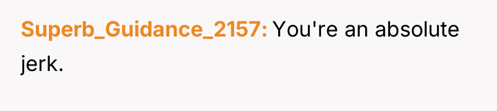 Superb_Guidance_2157 You're an absolute jerk.