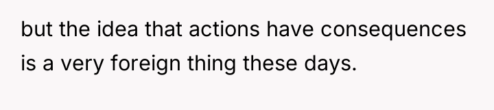 but the idea that actions have consequences is a very...