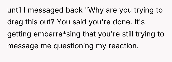 until I messaged back "Why are you trying to drag...