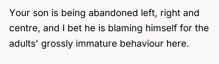 Your son is being abandoned left, right and centre, and...