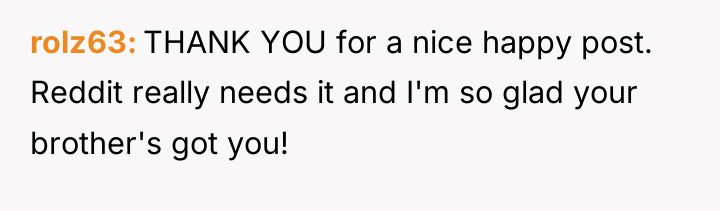 rolz63 THANK YOU for a nice happy post. Reddit really...