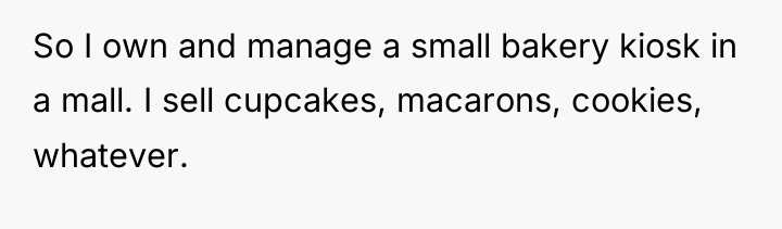 So I own and manage a small bakery kiosk in...