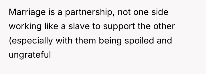 Marriage is a partnership, not one side working like a...