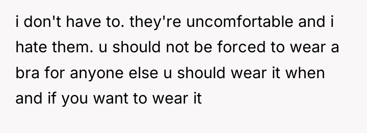 i don't have to. they're uncomfortable and i hate them....